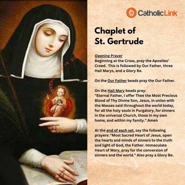The Chaplet of Saint Getrude is prayed on the Rosary for the Souls in Purgatory to help purify them for entrance into Heaven.